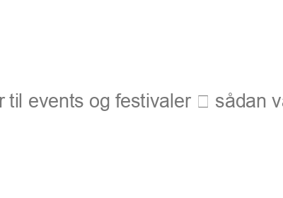 Str?ml?sninger til events og festivaler ? s?dan v?lger du rigtigt